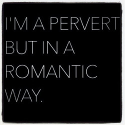 I’m a Pervert but in a Romantic Way