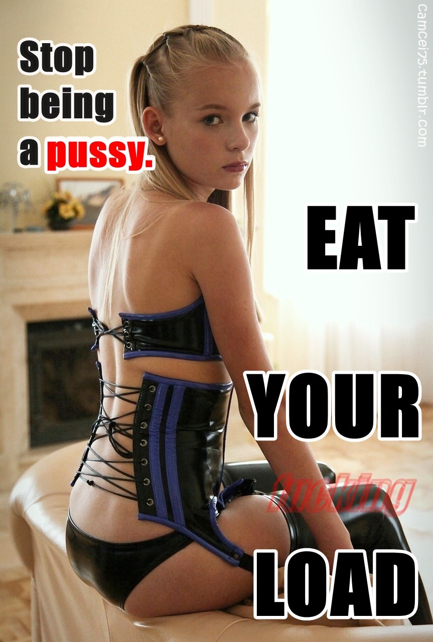 Stop being a pussy and eat your load sissy image