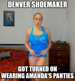 Denver got turned on wearing Amanda Shoemaker’s panties and other pretty little things