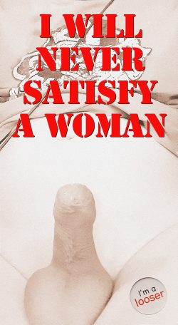 I will never satisfy a woman.
