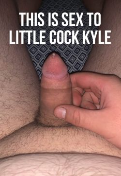 This is sex to Little Cock Kyle