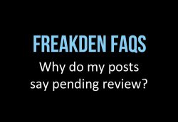 Why do my posts say pending review? Freakden FAQs