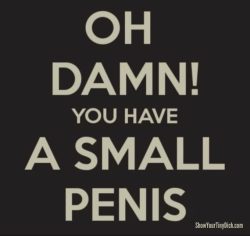 Damn you do have a small penis