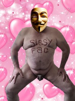 I am a big fat Sissy Fag!