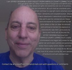 Sissy fag Jeffrey Rossman from outside Danbury, CT gives unrestricted permission for exposure of ...